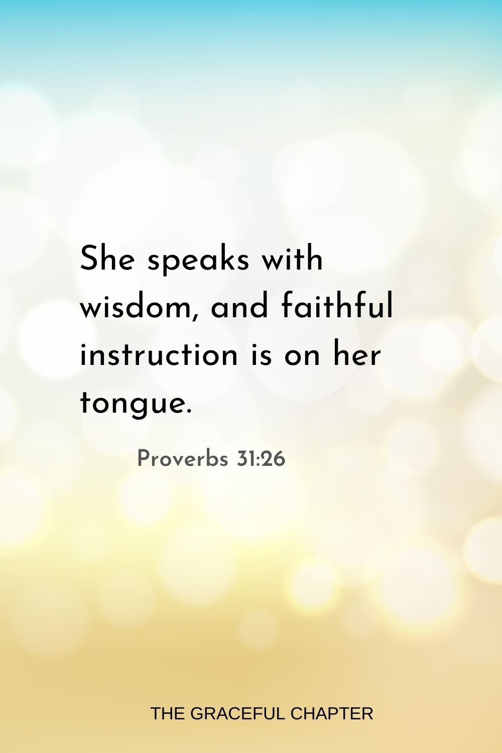 She speaks with wisdom, and faithful instruction is on her tongue. Proverbs 31:26