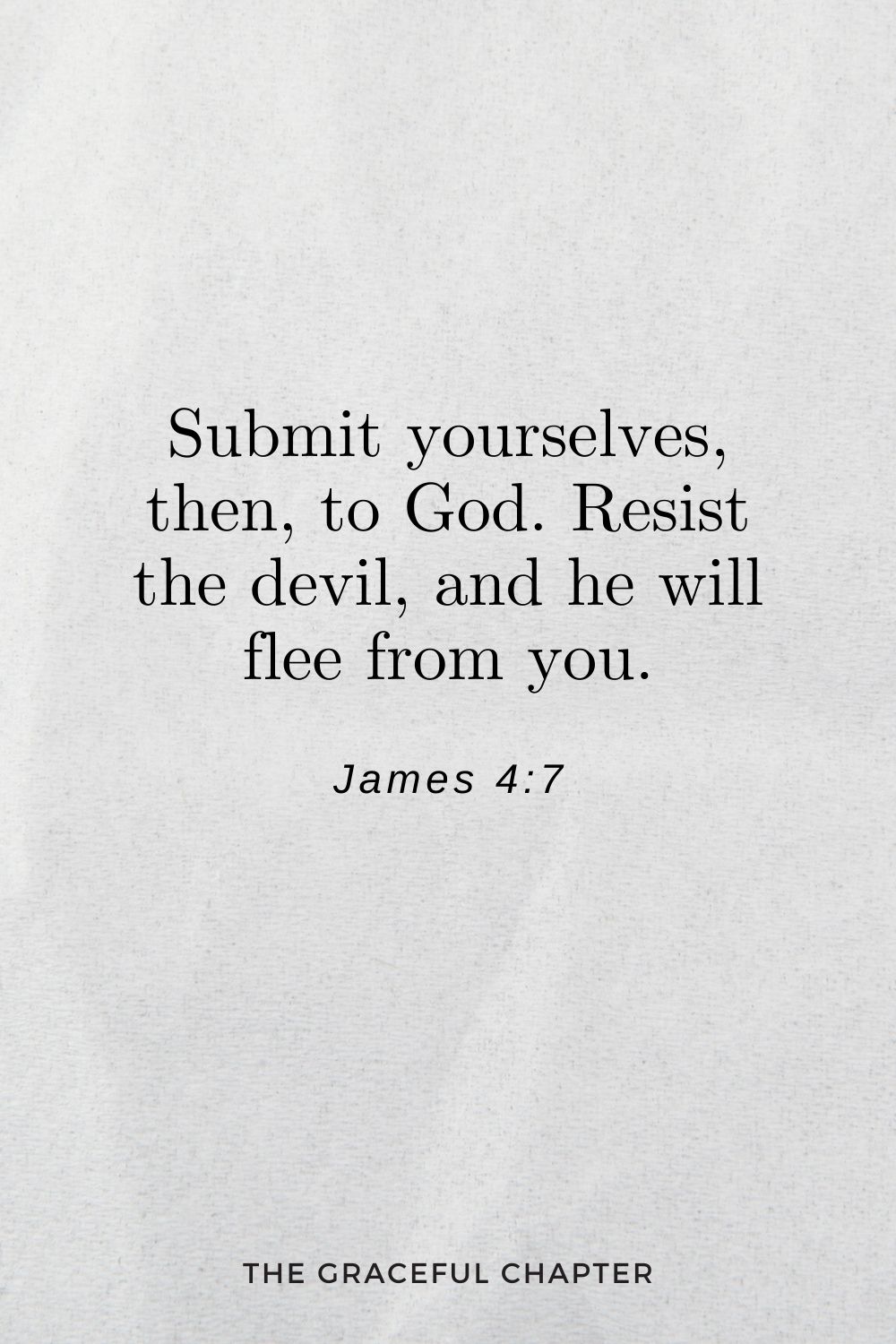Submit yourselves, then, to God. Resist the devil, and he will flee from you. James 4:7