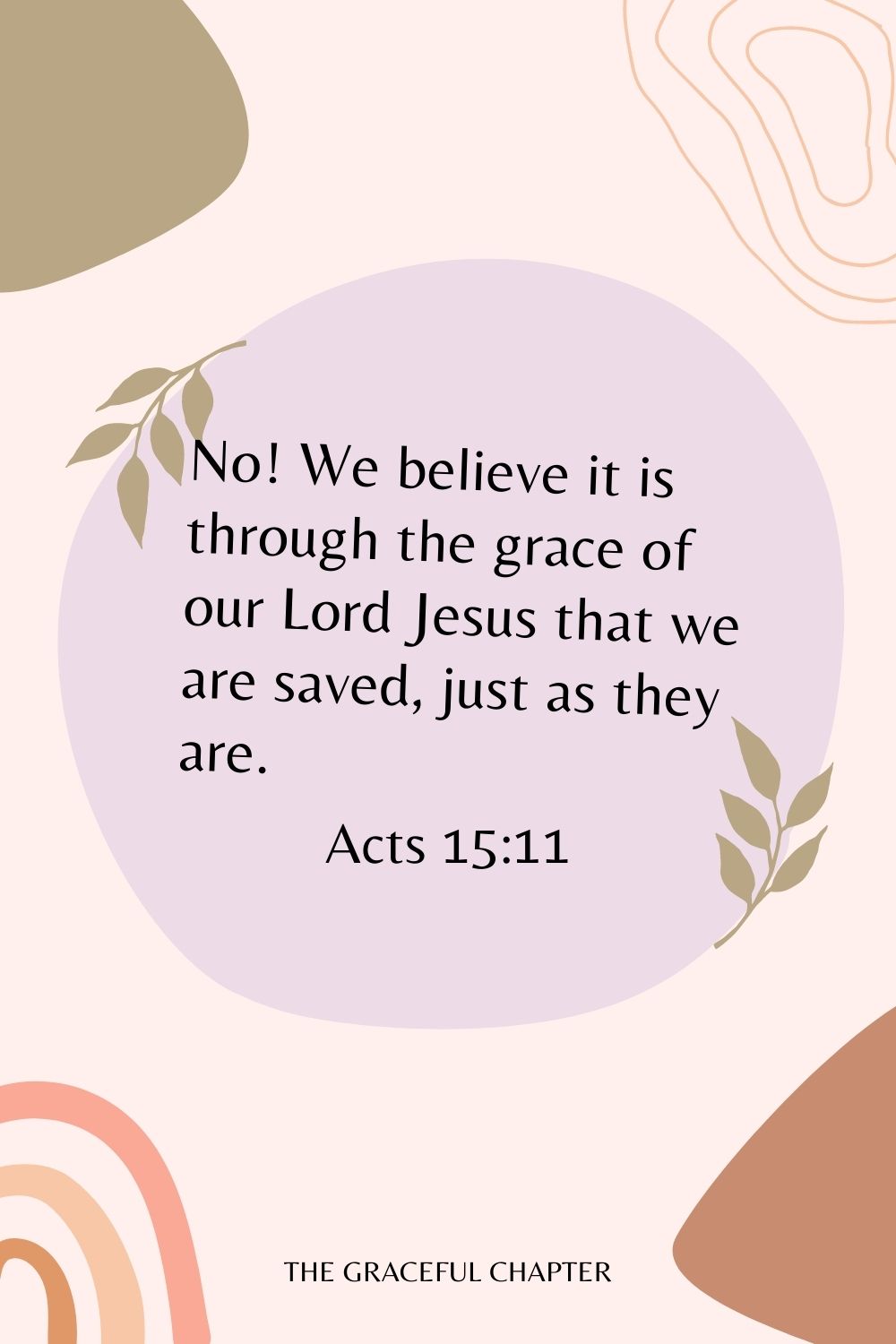 No! We believe it is through the grace of our Lord Jesus that we are saved, just as they are. Acts 15:11