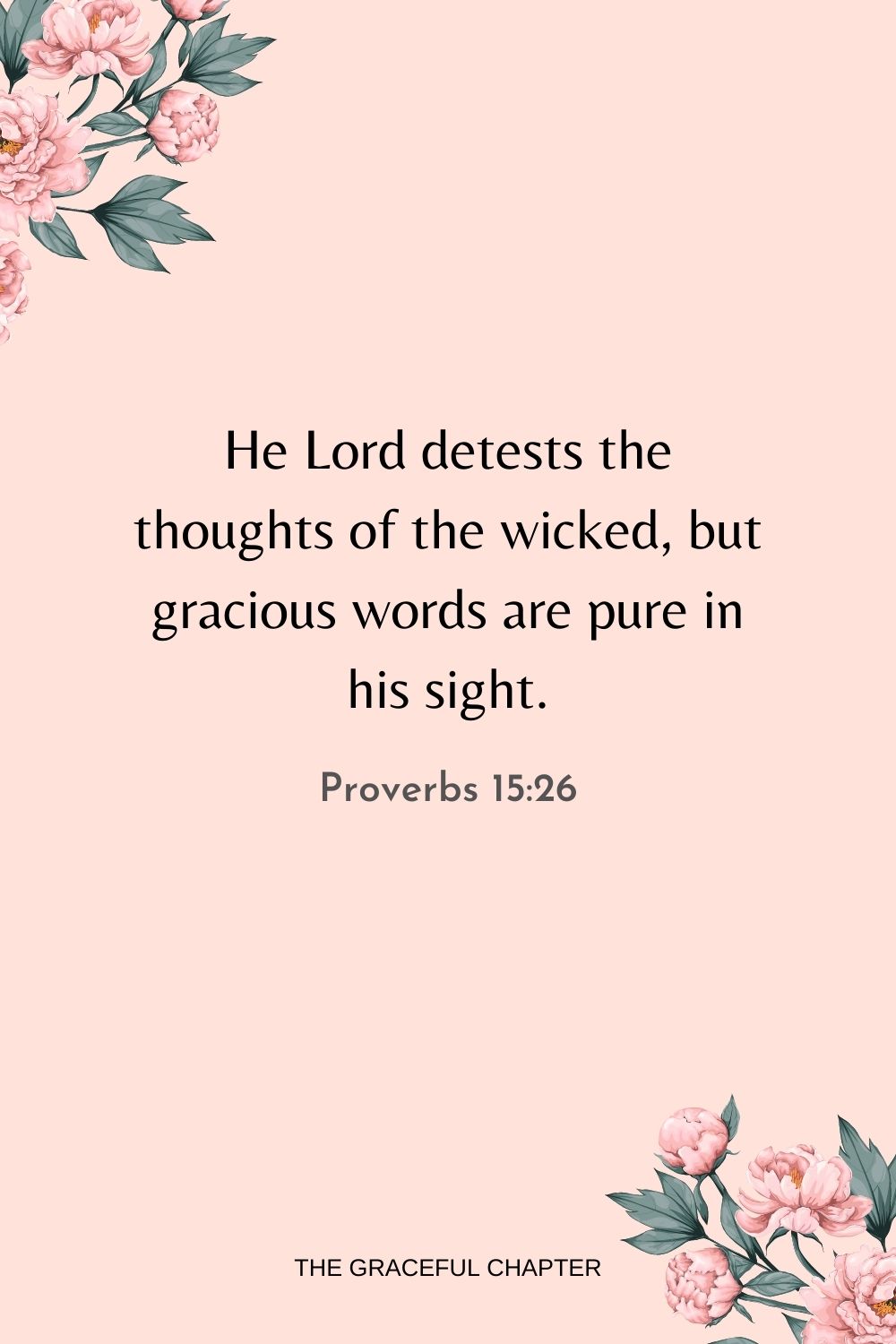 He Lord detests the thoughts of the wicked, but gracious words are pure in his sight. Proverbs 15:26