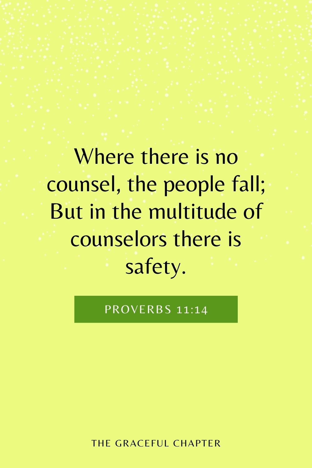Where there is no counsel, the people fall; But in the multitude of counselors there is safety. Proverbs 11:14