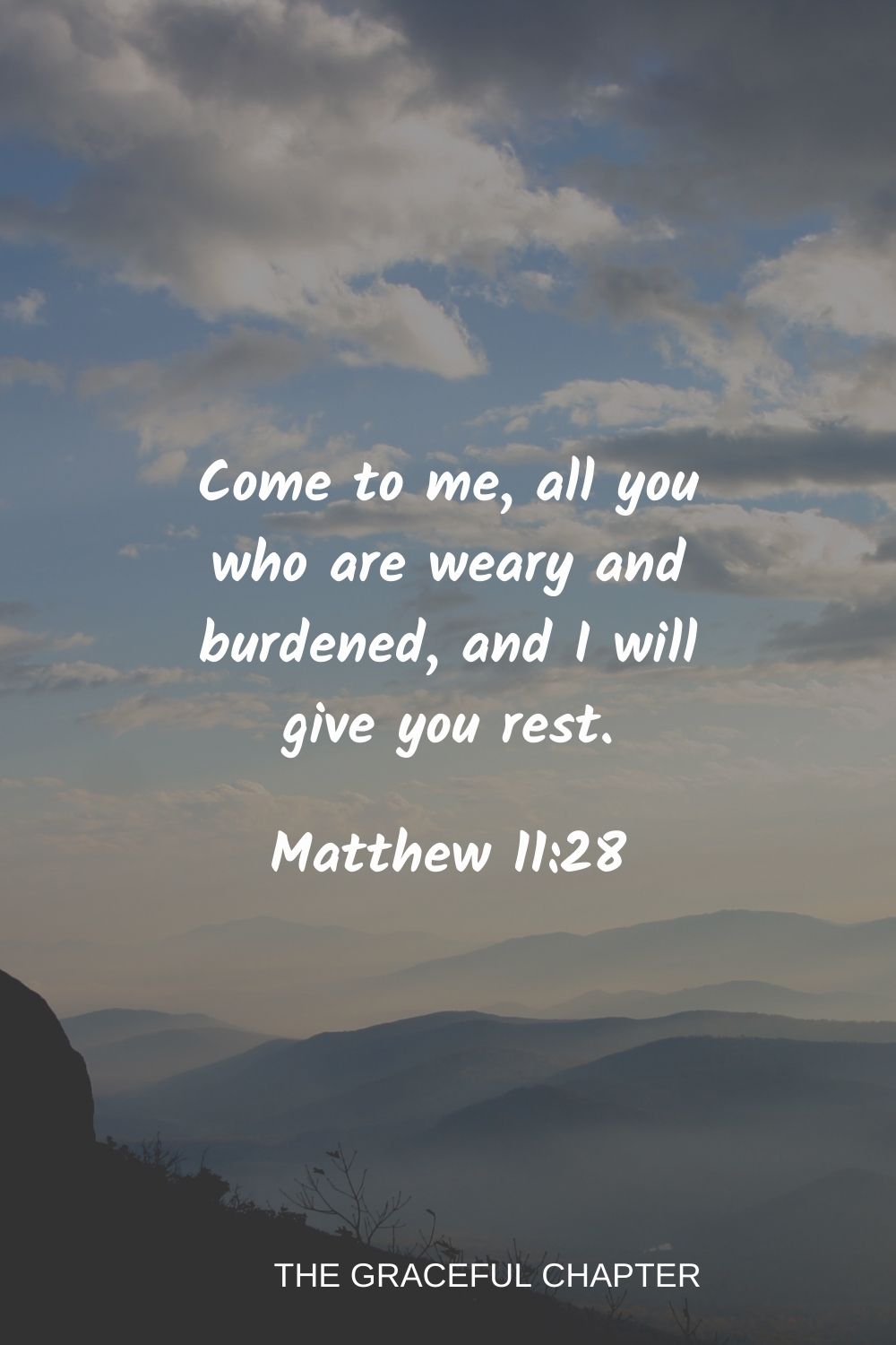 Come to me, all you who are weary and burdened, and I will give you rest. Matthew 11:28