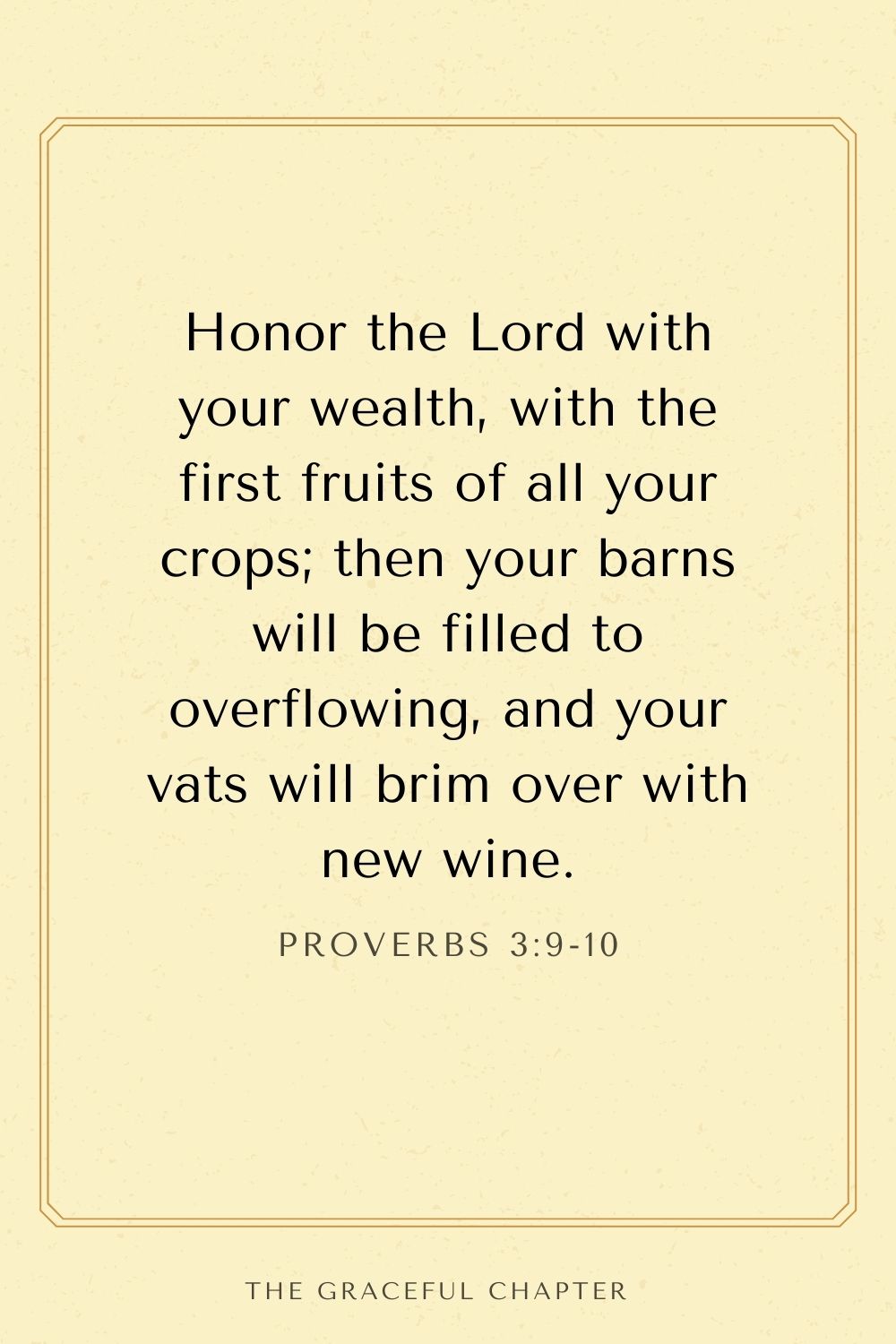 Honor the Lord with your wealth, with the first fruits of all your crops; then your barns will be filled to overflowing, and your vats will brim over with new wine. Proverbs 3:9-10
