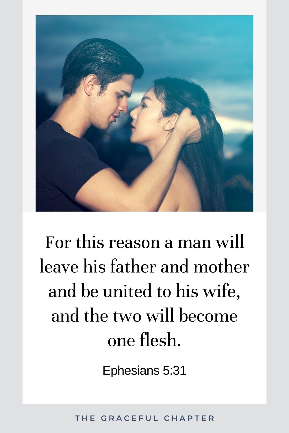 For this reason a man will leave his father and mother and be united to his wife, and the two will become one flesh. Ephesians 5:31