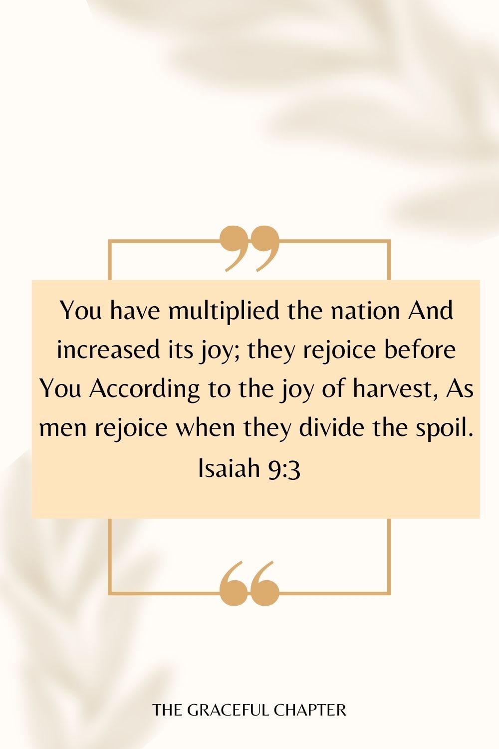 You have multiplied the nation And increased its joy; They rejoice before You According to the joy of harvest, As men rejoice when they divide the spoil. Isaiah 9:3