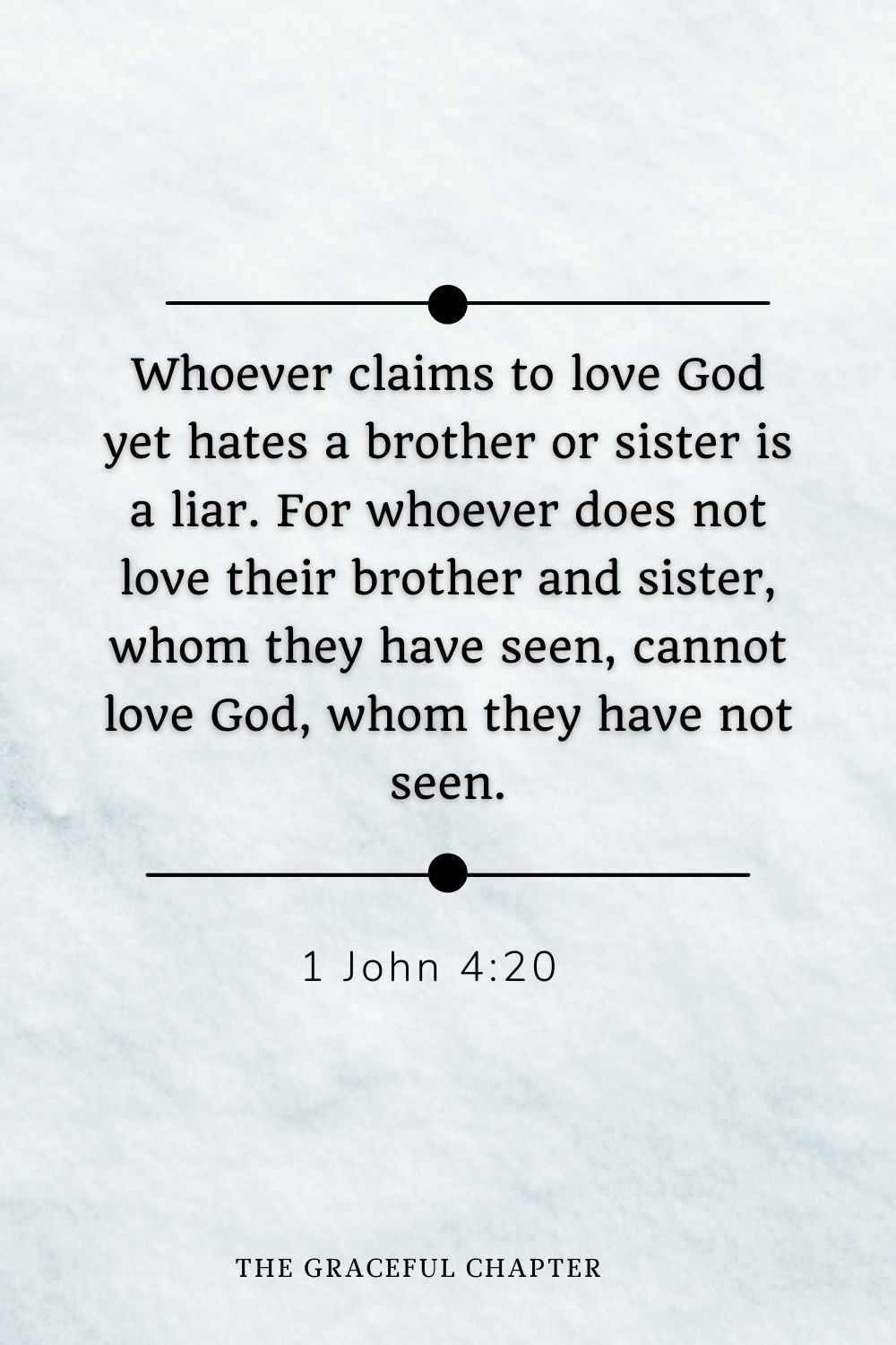 Whoever claims to love God yet hates a brother or sister is a liar. For whoever does not love their brother and sister, whom they have seen, cannot love God, whom they have not seen. 1 John 4:20