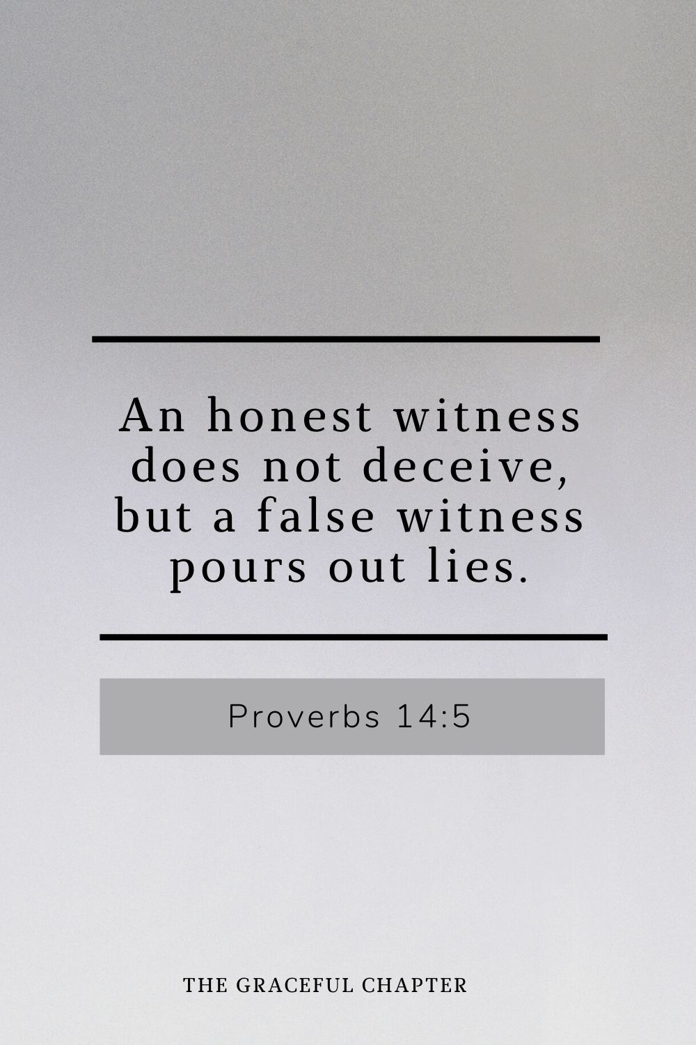 An honest witness does not deceive, but a false witness pours out lies. Proverbs 14:5