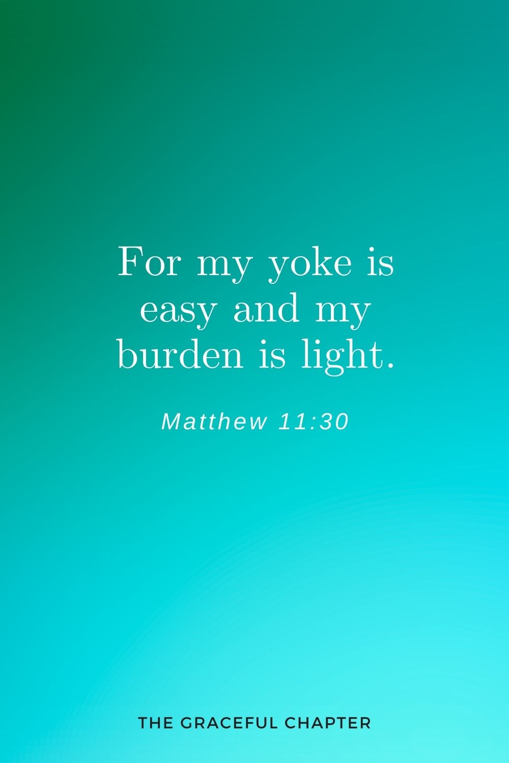 For my yoke is easy and my burden is light. Matthew 11:30
