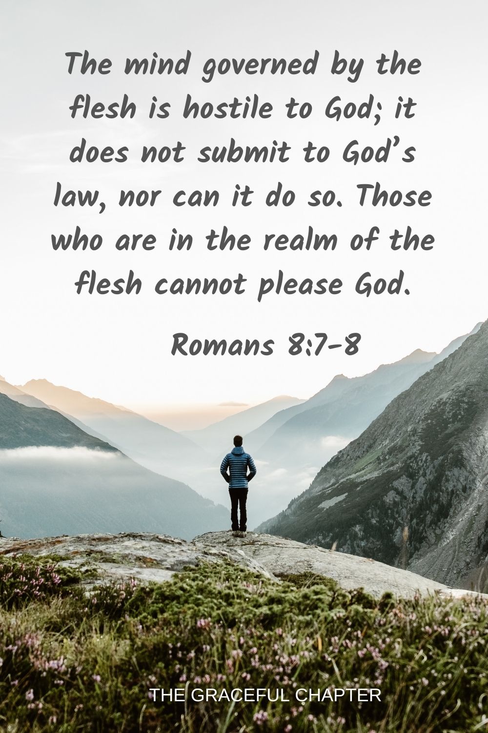The mind governed by the flesh is hostile to God; it does not submit to God’s law, nor can it do so. Those who are in the realm of the flesh cannot please God. Romans 8:7-8