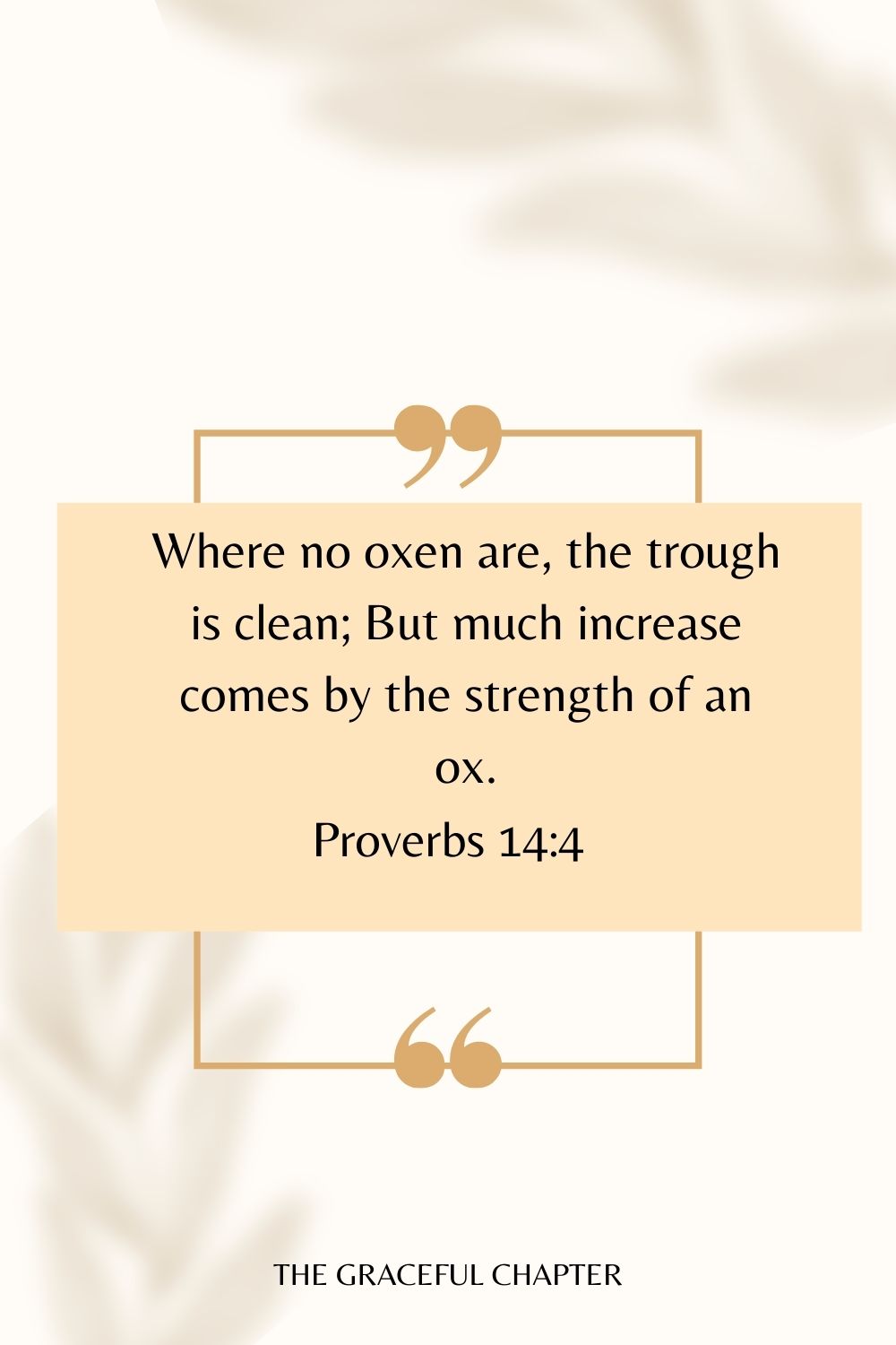 Where no oxen are, the trough is clean; But much increase comes by the strength of an ox. Proverbs 14:4