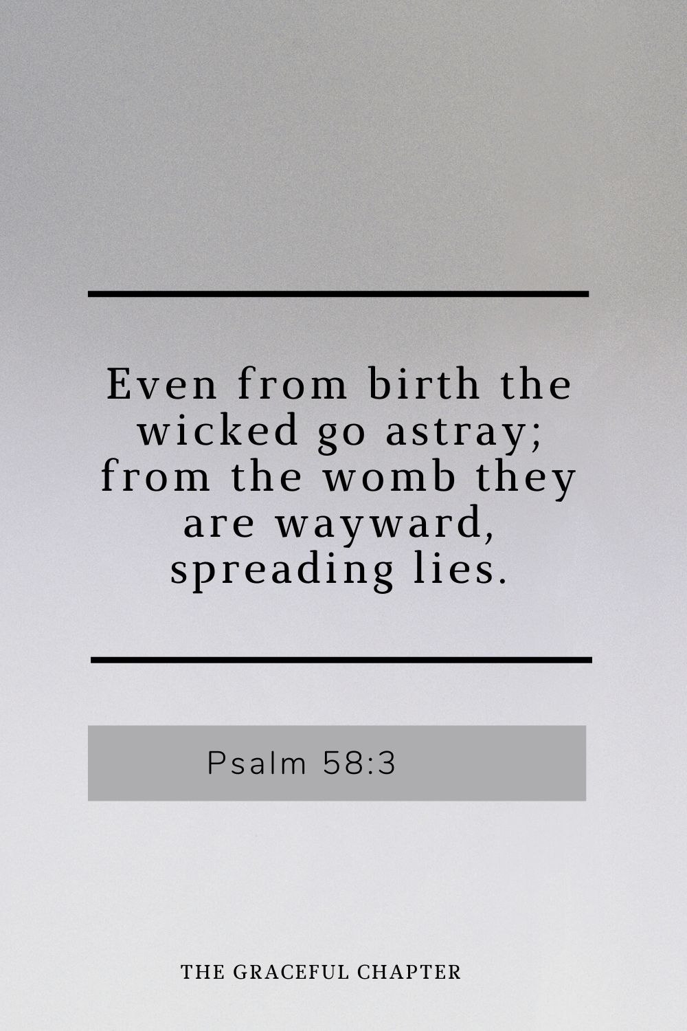 Even from birth the wicked go astray; from the womb they are wayward, spreading lies. Psalm 58:3