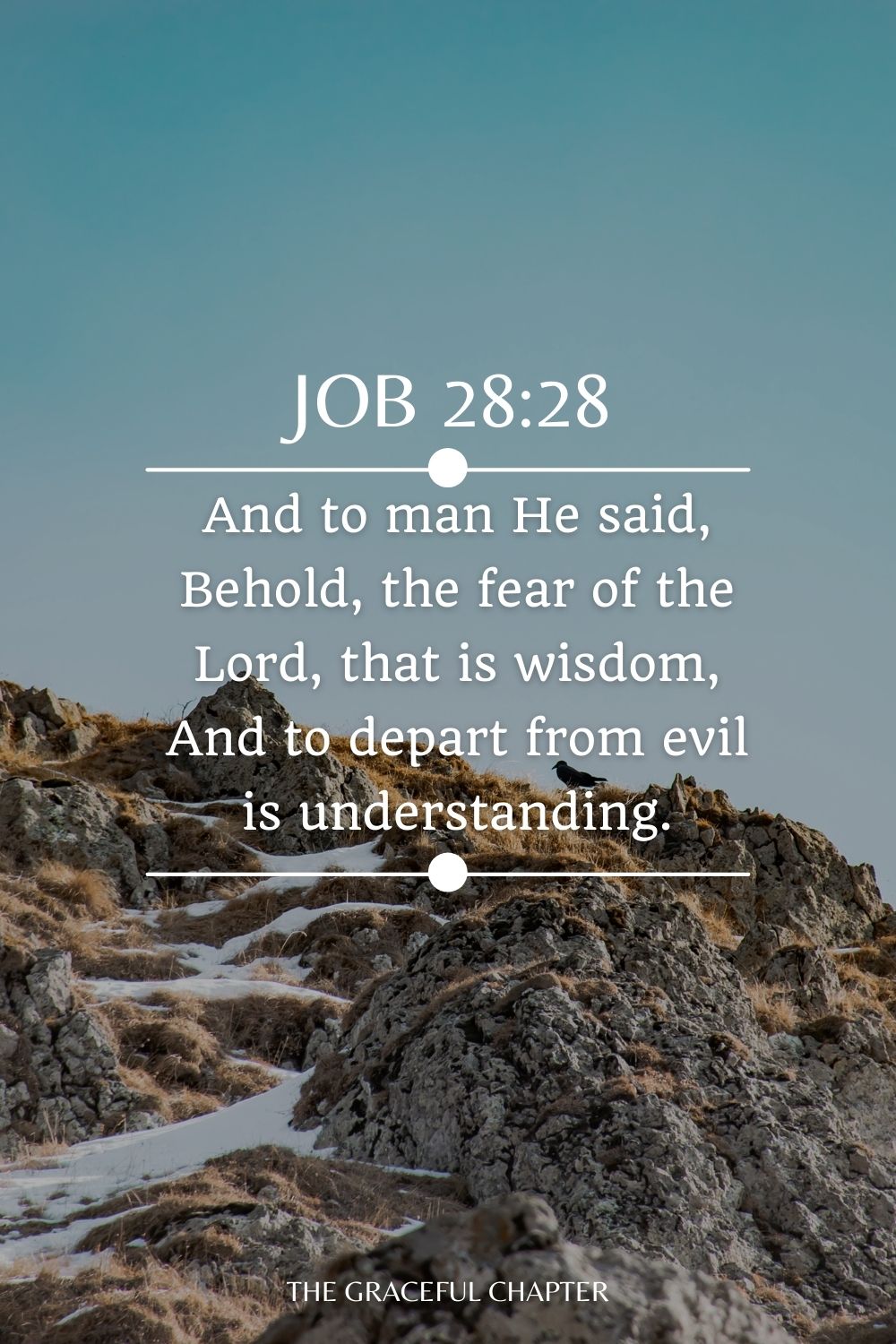 And to man He said, Behold, the fear of the Lord, that is wisdom, And to depart from evil is understanding. Job 28:28