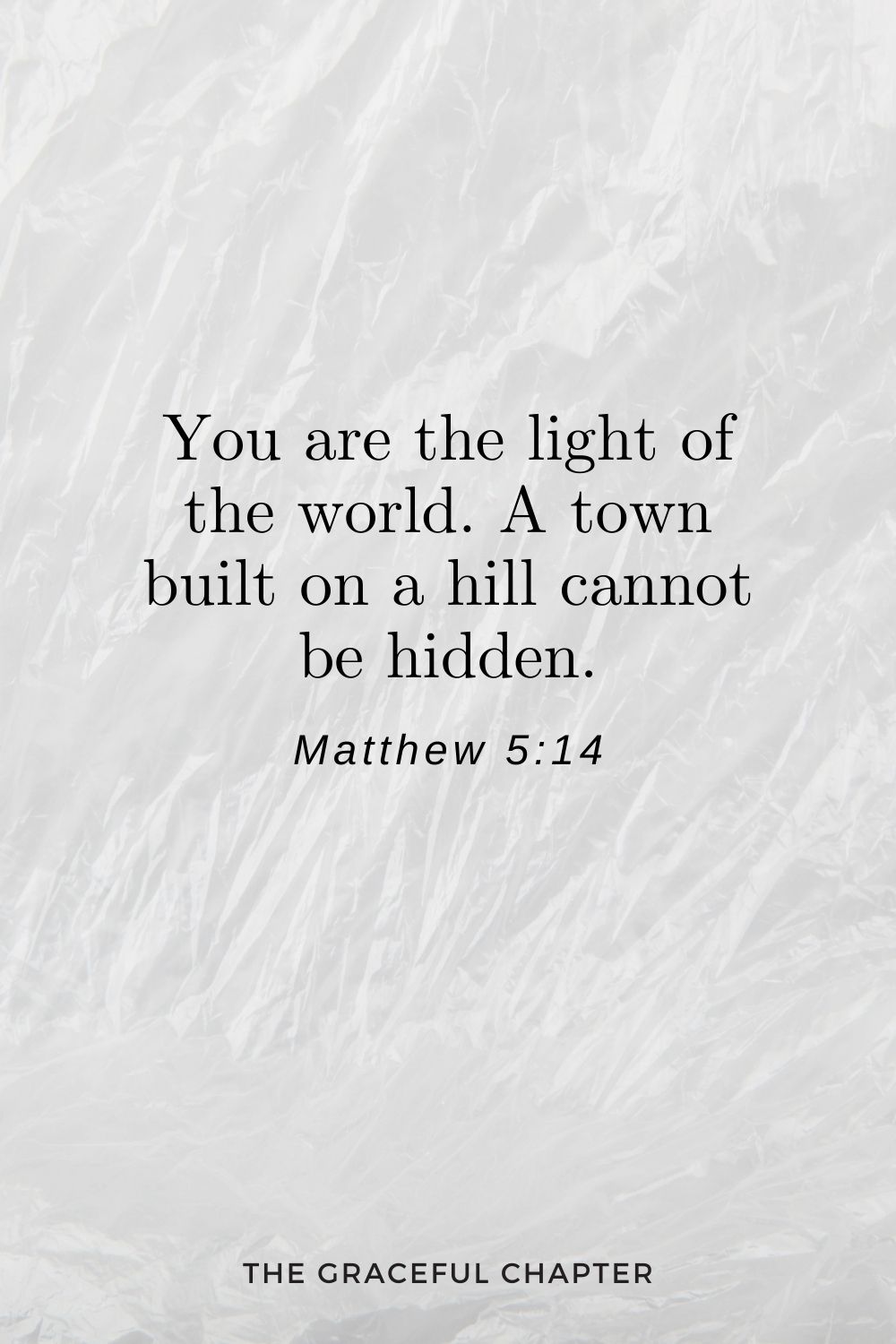 You are the light of the world. A town built on a hill cannot be hidden. Matthew 5:14