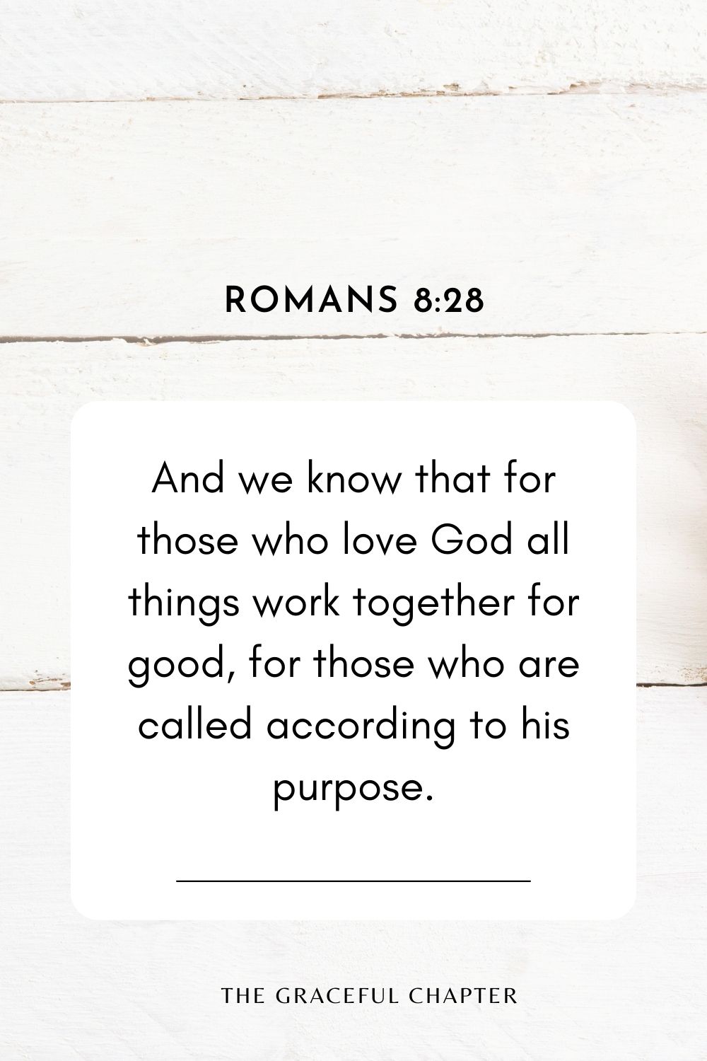 And we know that for those who love God all things work together for good, for those who are called according to his purpose. Romans 8:28