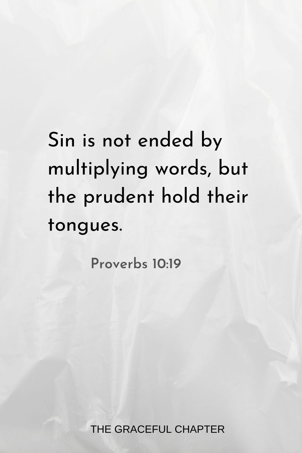 Sin is not ended by multiplying words, but the prudent hold their tongues. Proverbs 10:19