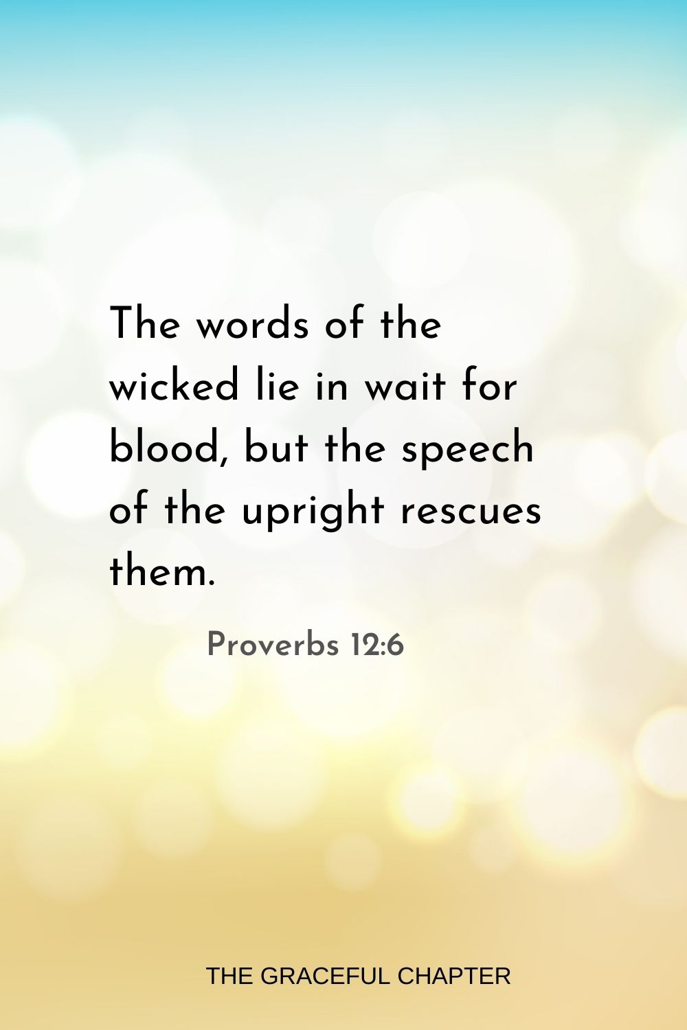 The words of the wicked lie in wait for blood, but the speech of the upright rescues them. Proverbs 12:6