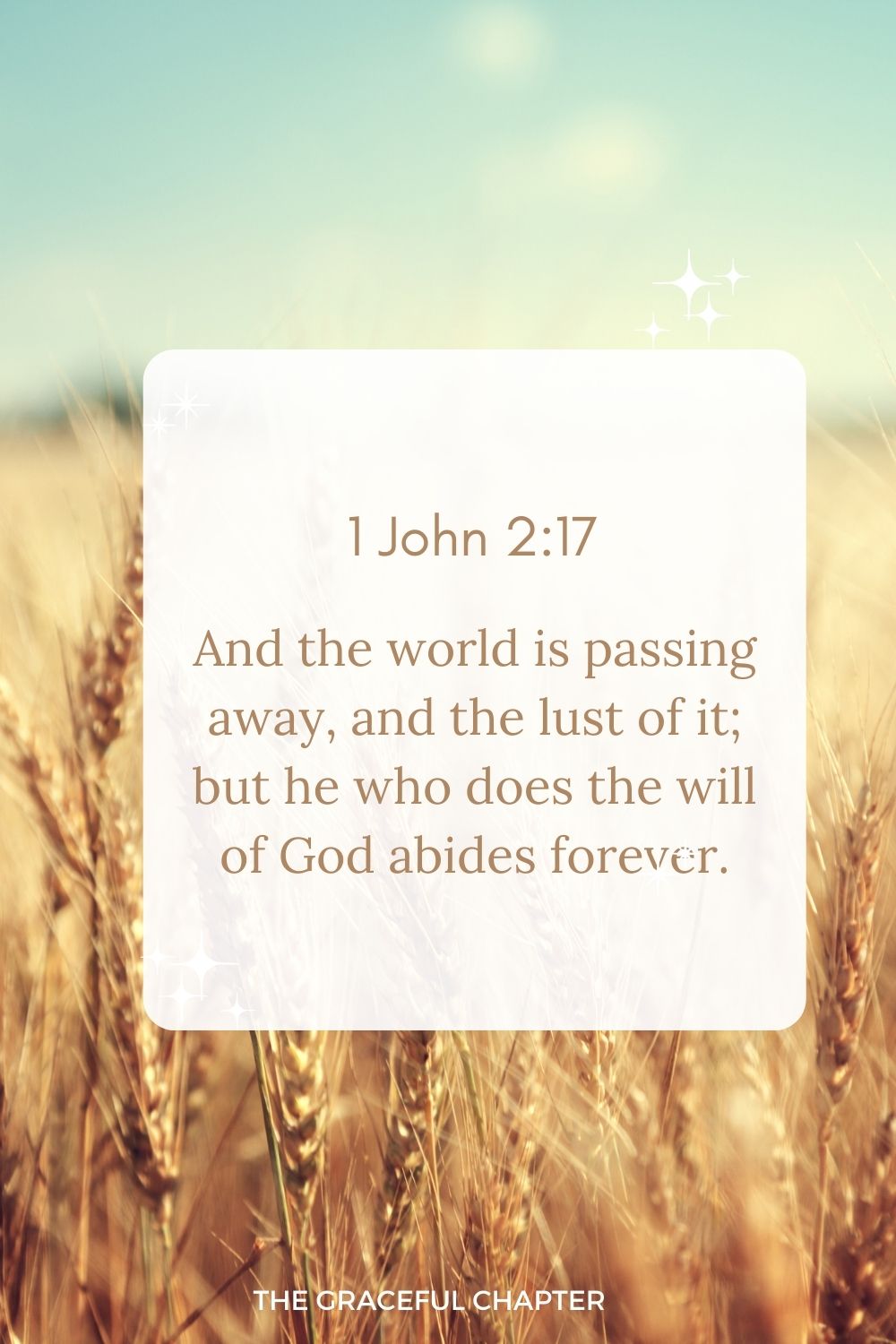 And the world is passing away, and the lust of it; but he who does the will of God abides forever. 1 John 2:17