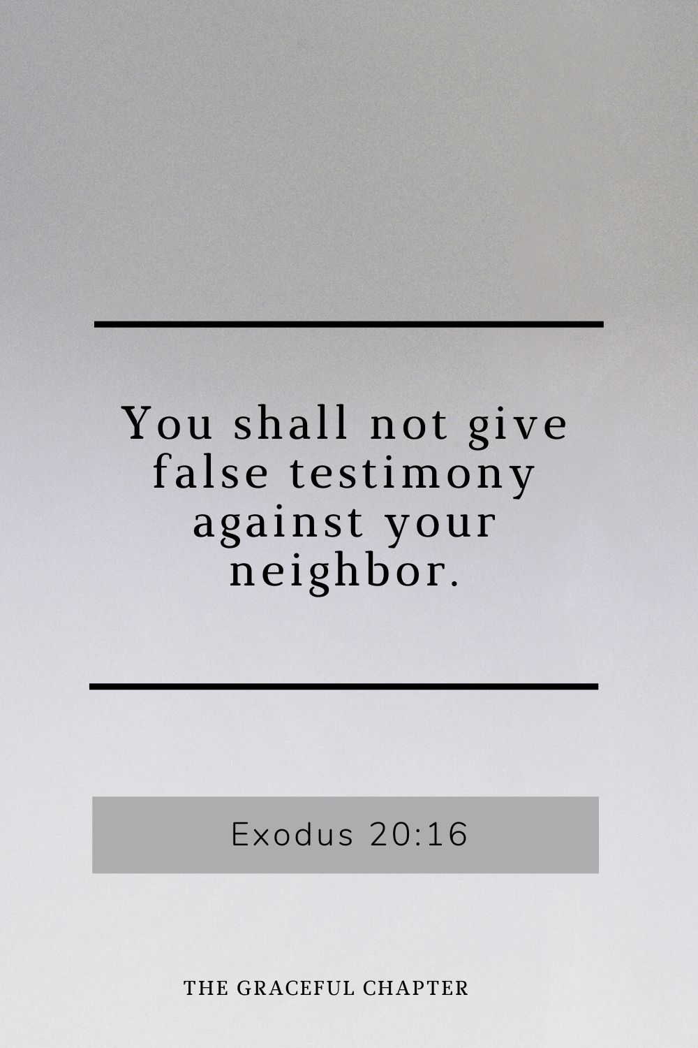 You shall not give false testimony against your neighbor. Exodus 20:16