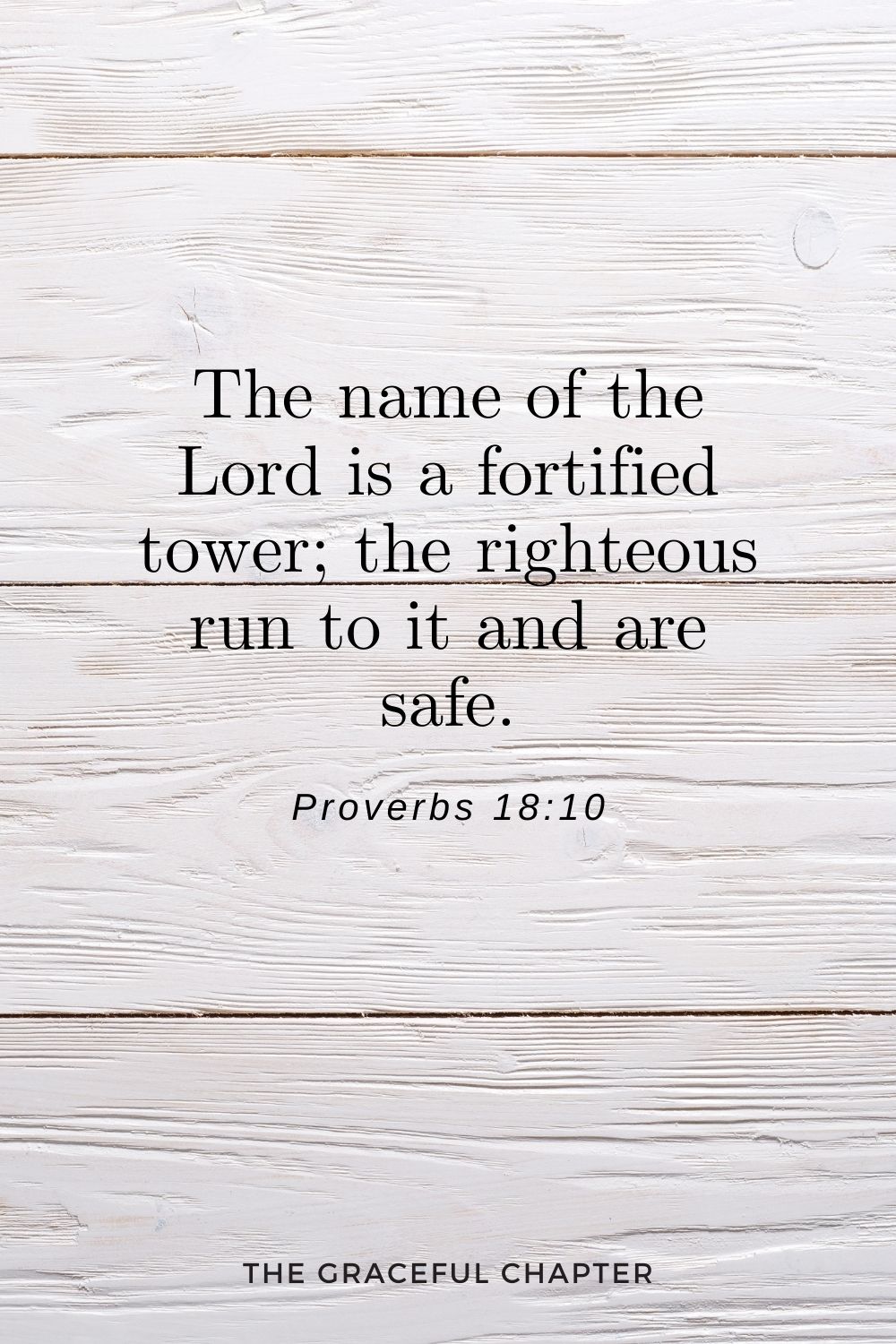 The name of the Lord is a fortified tower; the righteous run to it and are safe. Proverbs 18:10