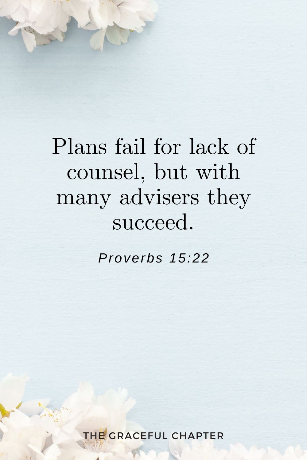 Plans fail for lack of counsel, but with many advisers they succeed. Proverbs 15:22