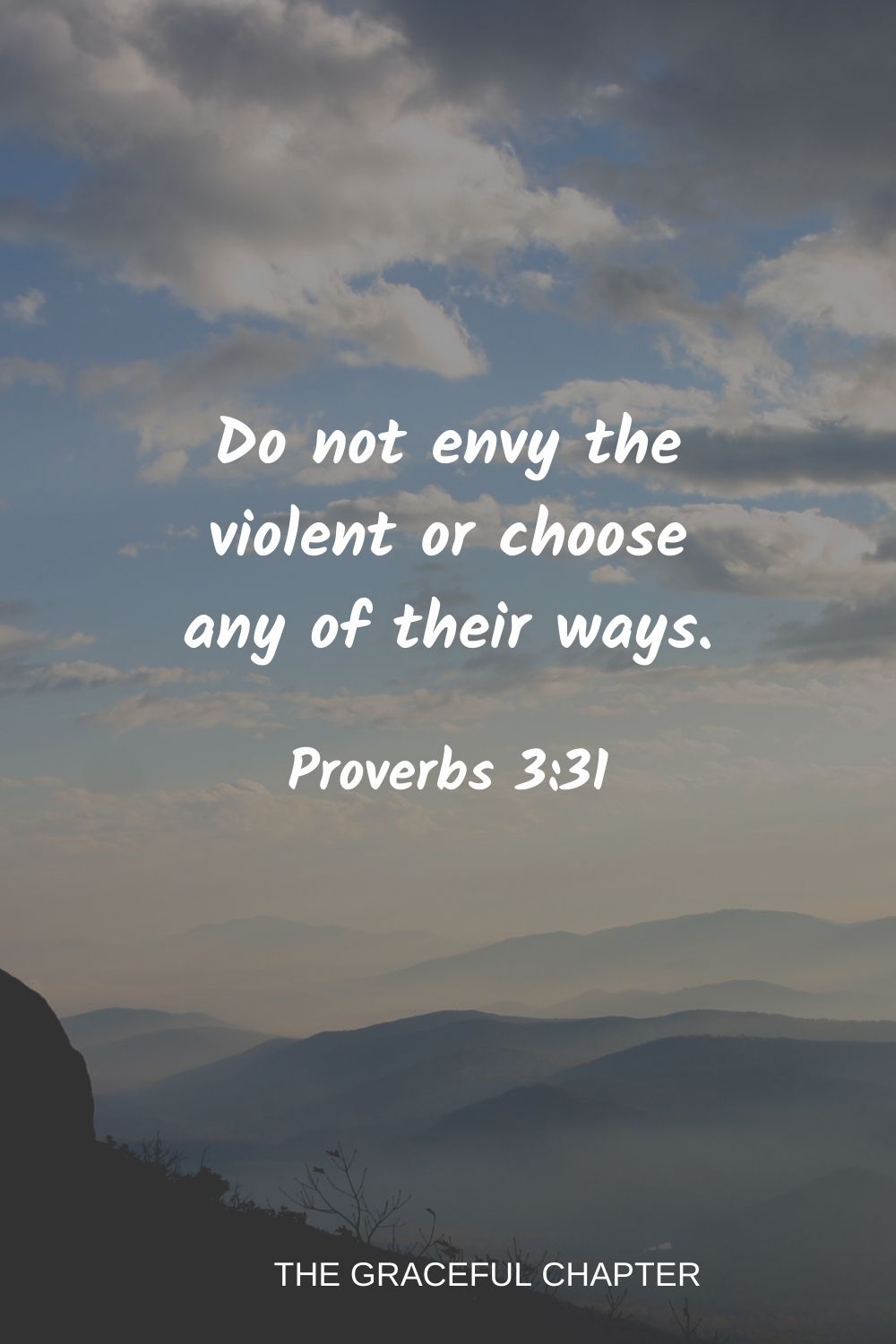 Do not envy the violent or choose any of their ways. Proverbs 3:31