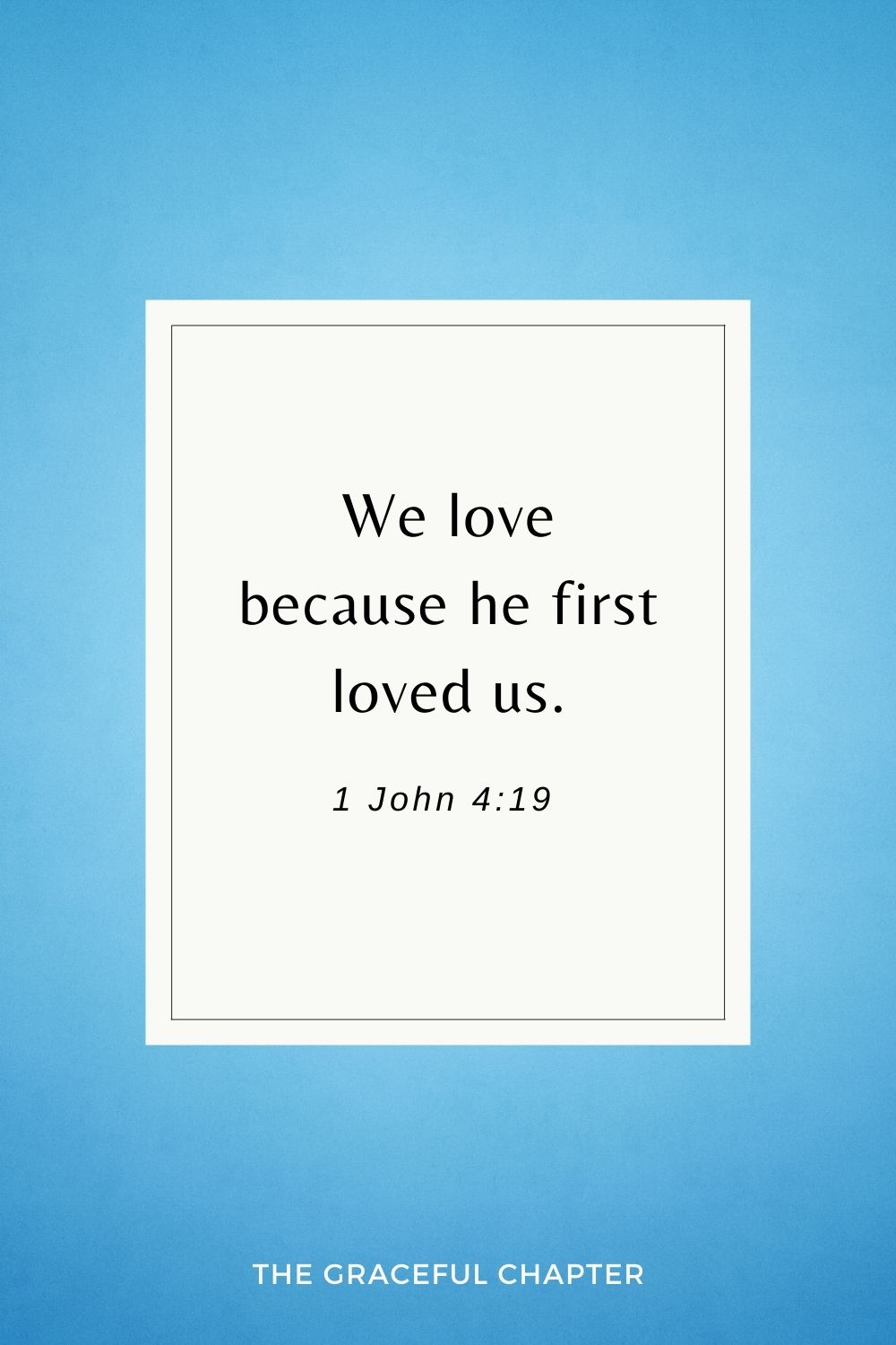 short bible verses about love-  We love because he first loved us. 1 John 4:19