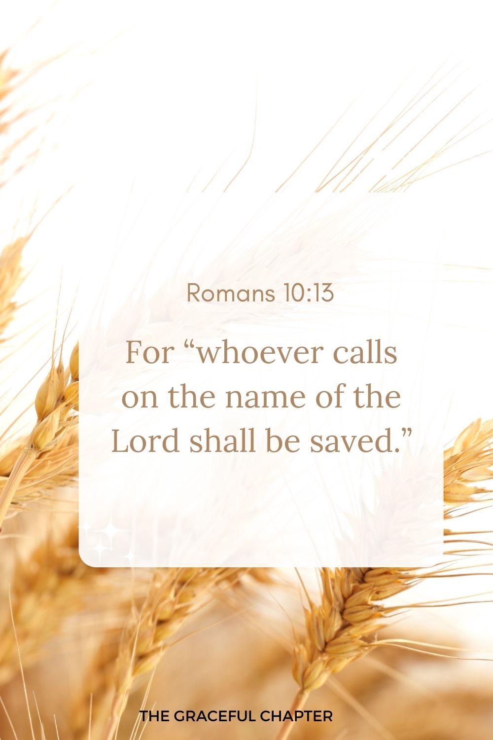 For “whoever calls on the name of the Lord shall be saved.” Romans 10:13