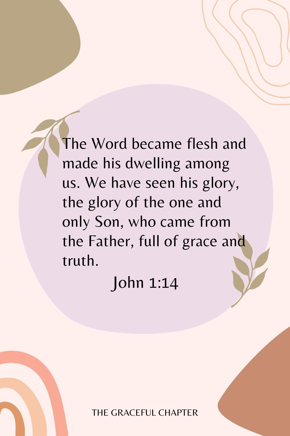 The Word became flesh and made his dwelling among us. We have seen his glory, the glory of the one and only Son, who came from the Father, full of grace and truth. John 1:14