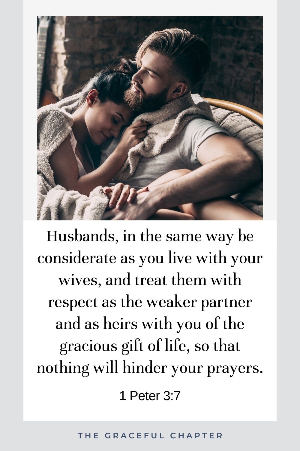 Husbands, in the same way be considerate as you live with your wives, and treat them with respect as the weaker partner and as heirs with you of the gracious gift of life, so that nothing will hinder your prayers. 1 Peter 3:7