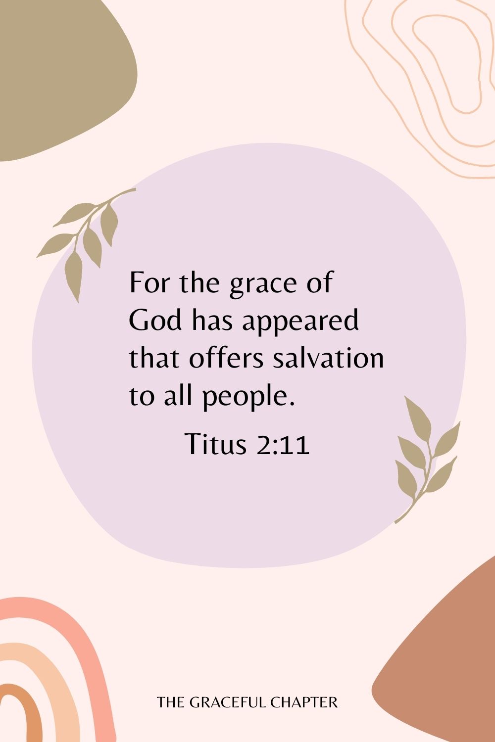  For the grace of God has appeared that offers salvation to all people. Titus 2:11