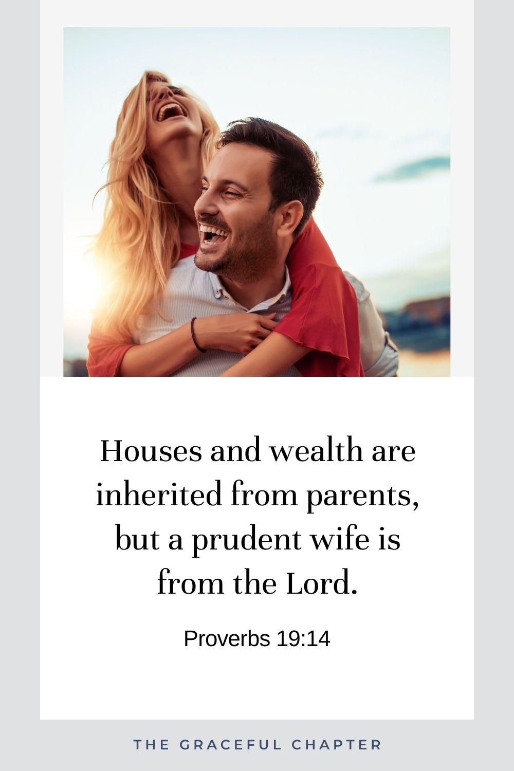 Houses and wealth are inherited from parents, but a prudent wife is from the Lord. Proverbs 19:14