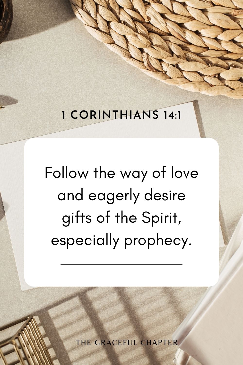 Follow the way of love and eagerly desire gifts of the Spirit, especially prophecy. 1 Corinthians 14:1