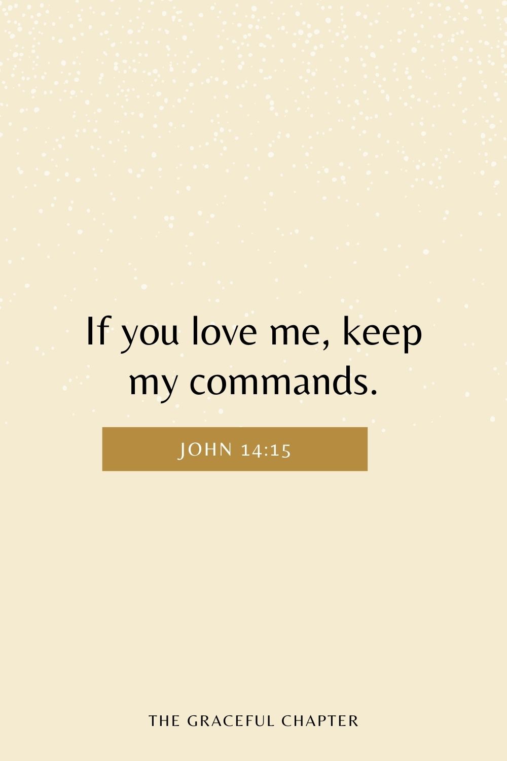 If you love me, keep my commands. John 14:15