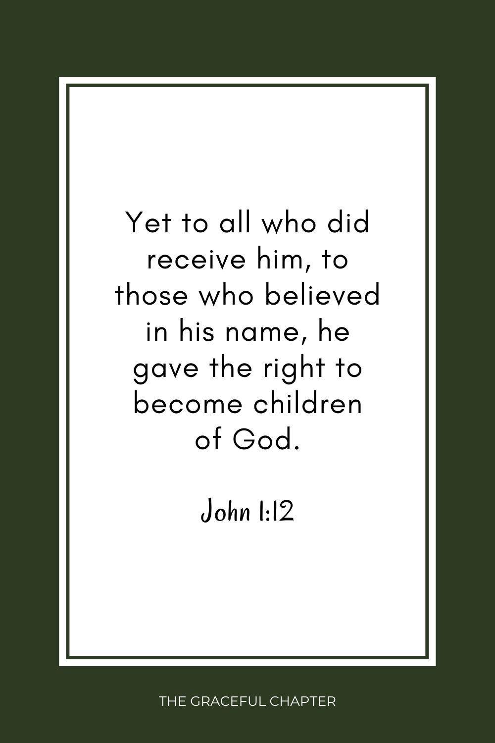 Yet to all who did receive him, to those who believed in his name, he gave the right to become children of God. John 1:12 being born again 