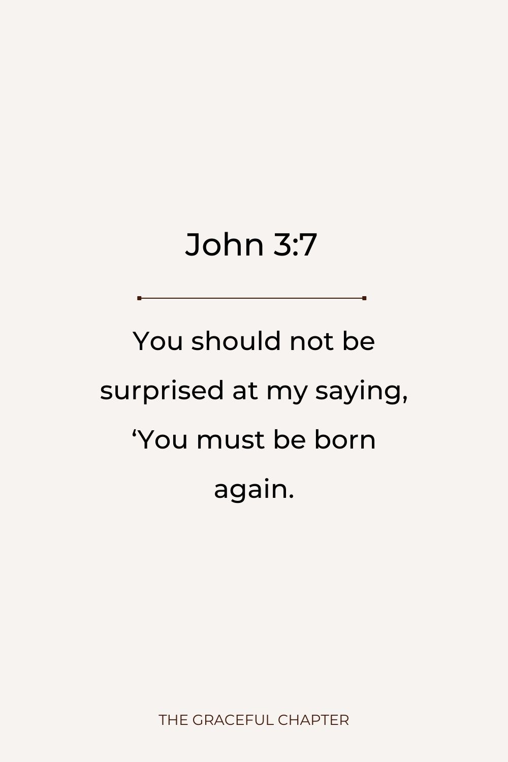 You should not be surprised at my saying, ‘You must be born again. John 3:7