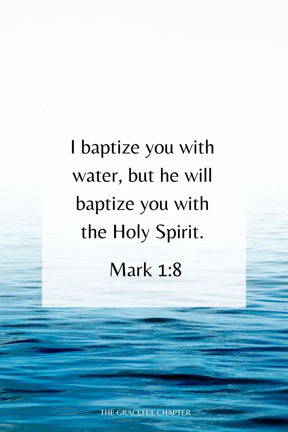 I baptize you with water, but he will baptize you with the Holy Spirit. Mark 1:8