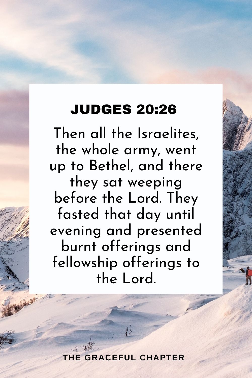 Then all the Israelites, the whole army, went up to Bethel, and there they sat weeping before the Lord. They fasted that day until evening and presented burnt offerings and fellowship offerings to the Lord. Judges 20:26