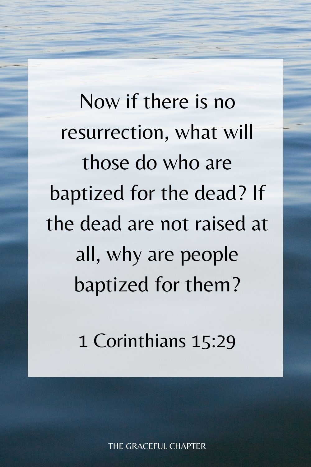 Now if there is no resurrection, what will those do who are baptized for the dead? If the dead are not raised at all, why are people baptized for them? 1 Corinthians 15:29