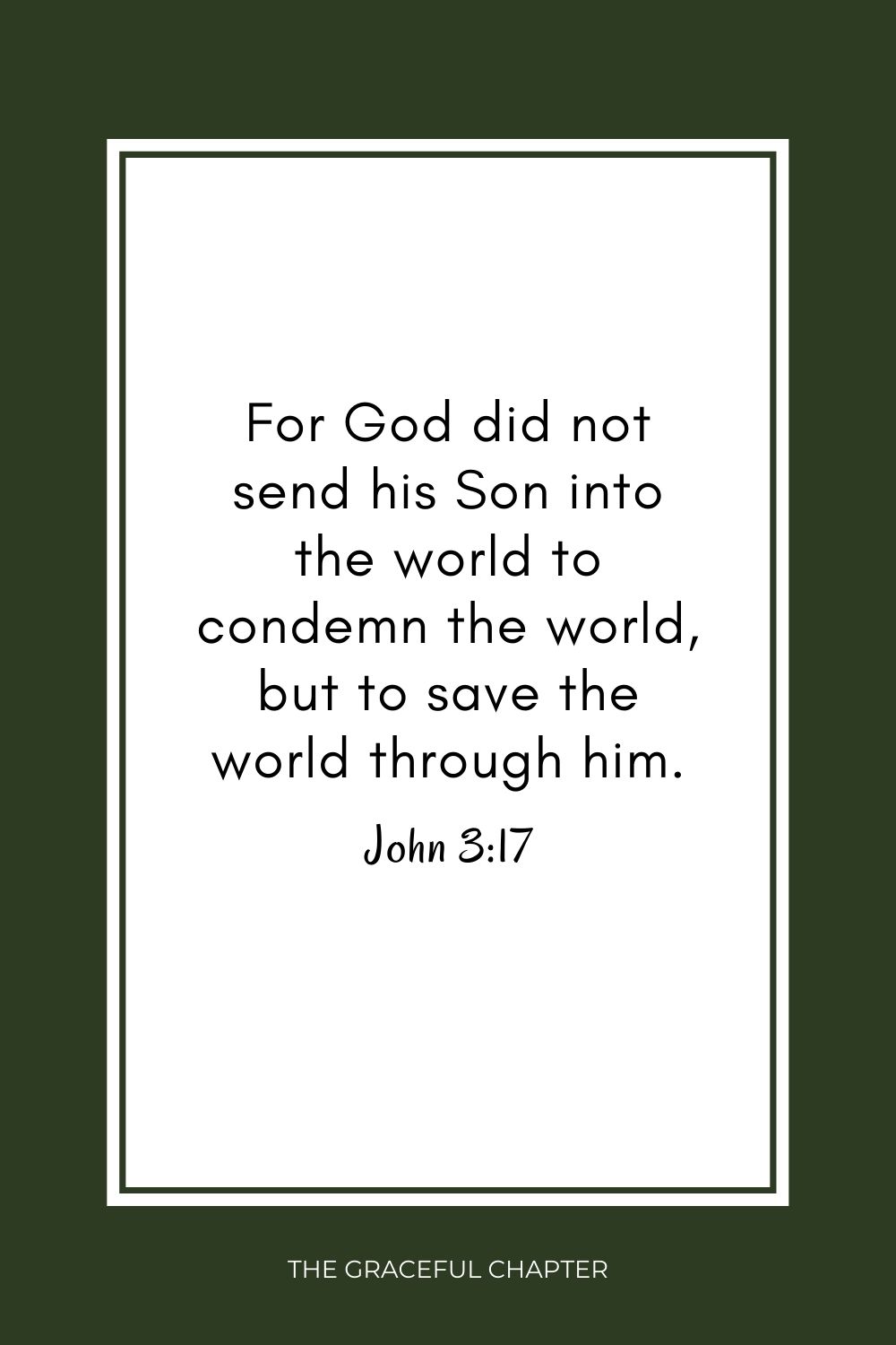  For God did not send his Son into the world to condemn the world, but to save the world through him. John 3:17
