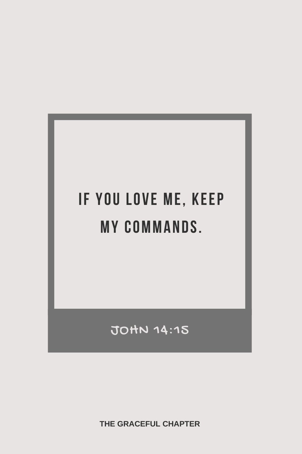 If you love me, keep my commands. John 14:15