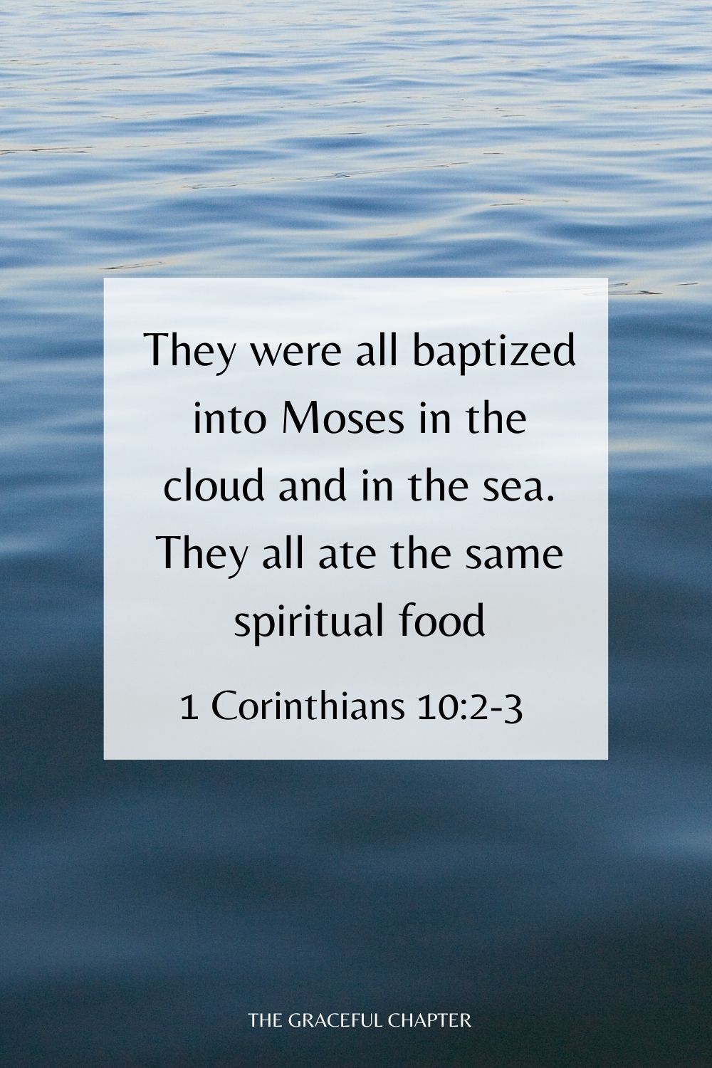 They were all baptized into Moses in the cloud and in the sea. They all ate the same spiritual food. 1 Corinthians 10:2-3