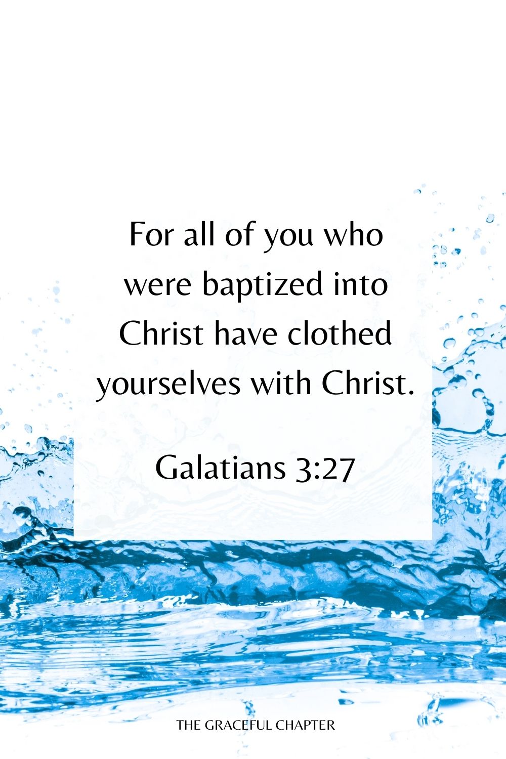 For all of you who were baptized into Christ have clothed yourselves with Christ. Galatians 3:27