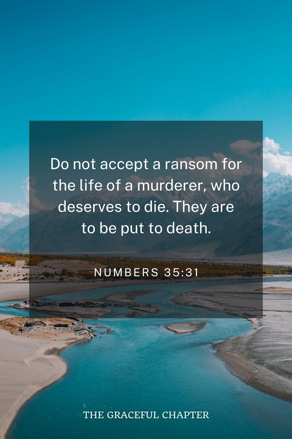 Do not accept a ransom for the life of a murderer, who deserves to die. They are to be put to death. Numbers 35:31