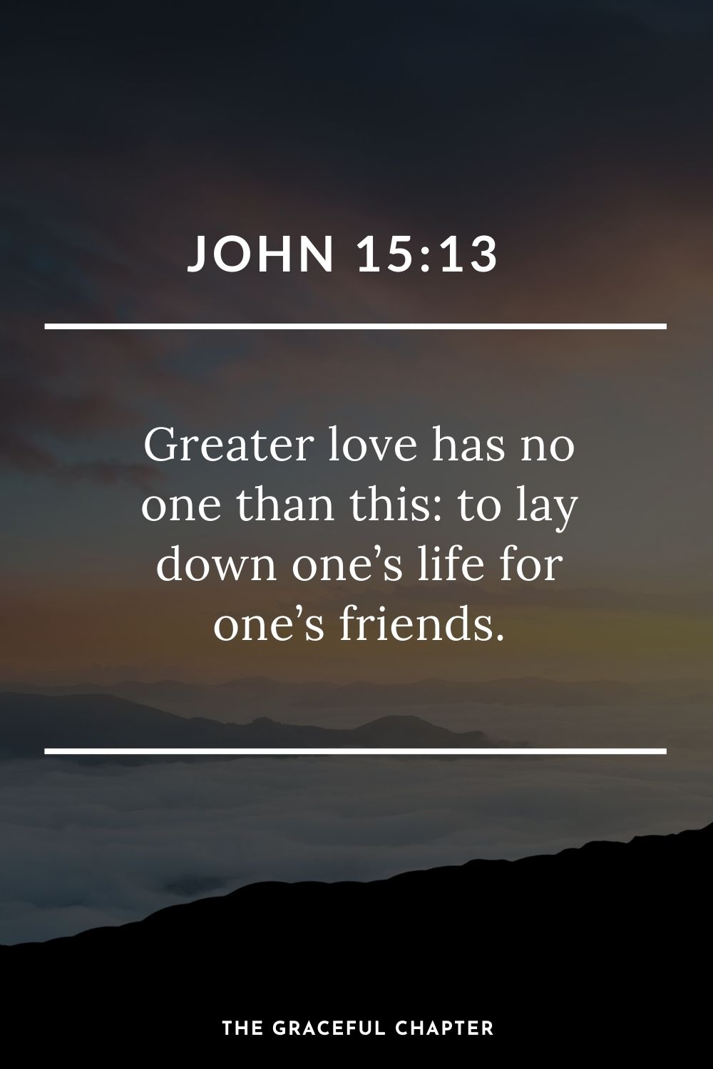 Greater love has no one than this: to lay down one’s life for one’s friends. John 15:13