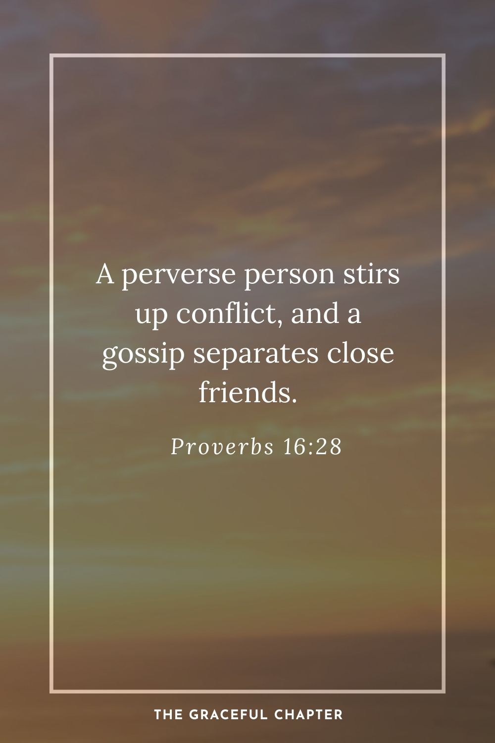 A perverse person stirs up conflict, and a gossip separates close friends. Proverbs 16:28