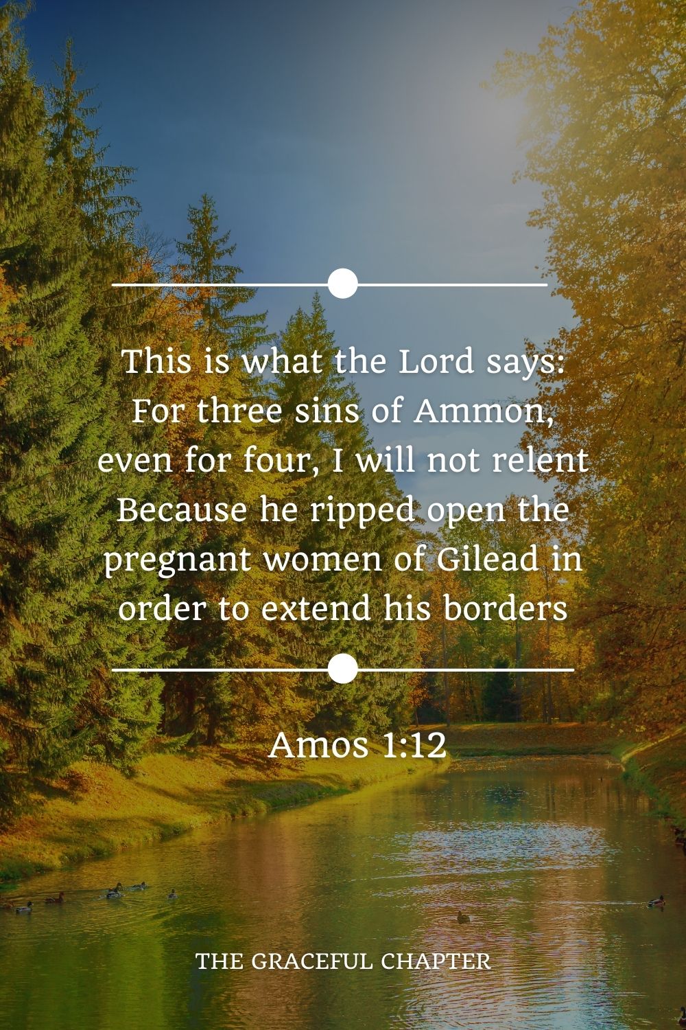 This is what the Lord says: For three sins of Ammon, even for four, I will not relent Because he ripped open the pregnant women of Gilead in order to extend his borders Amos 1:12