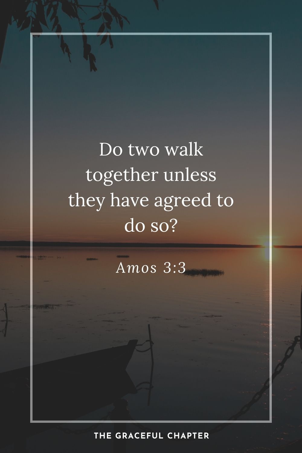 Do two walk together unless they have agreed to do so? Amos 3:3