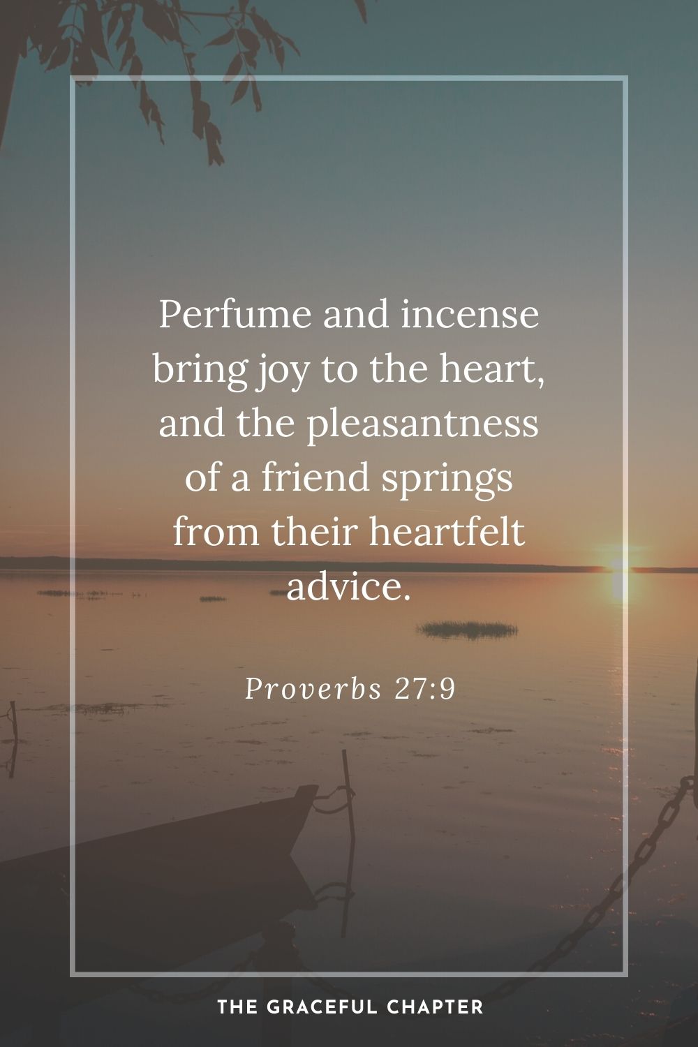 Perfume and incense bring joy to the heart, and the pleasantness of a friend springs from their heartfelt advice. Proverbs 27:9