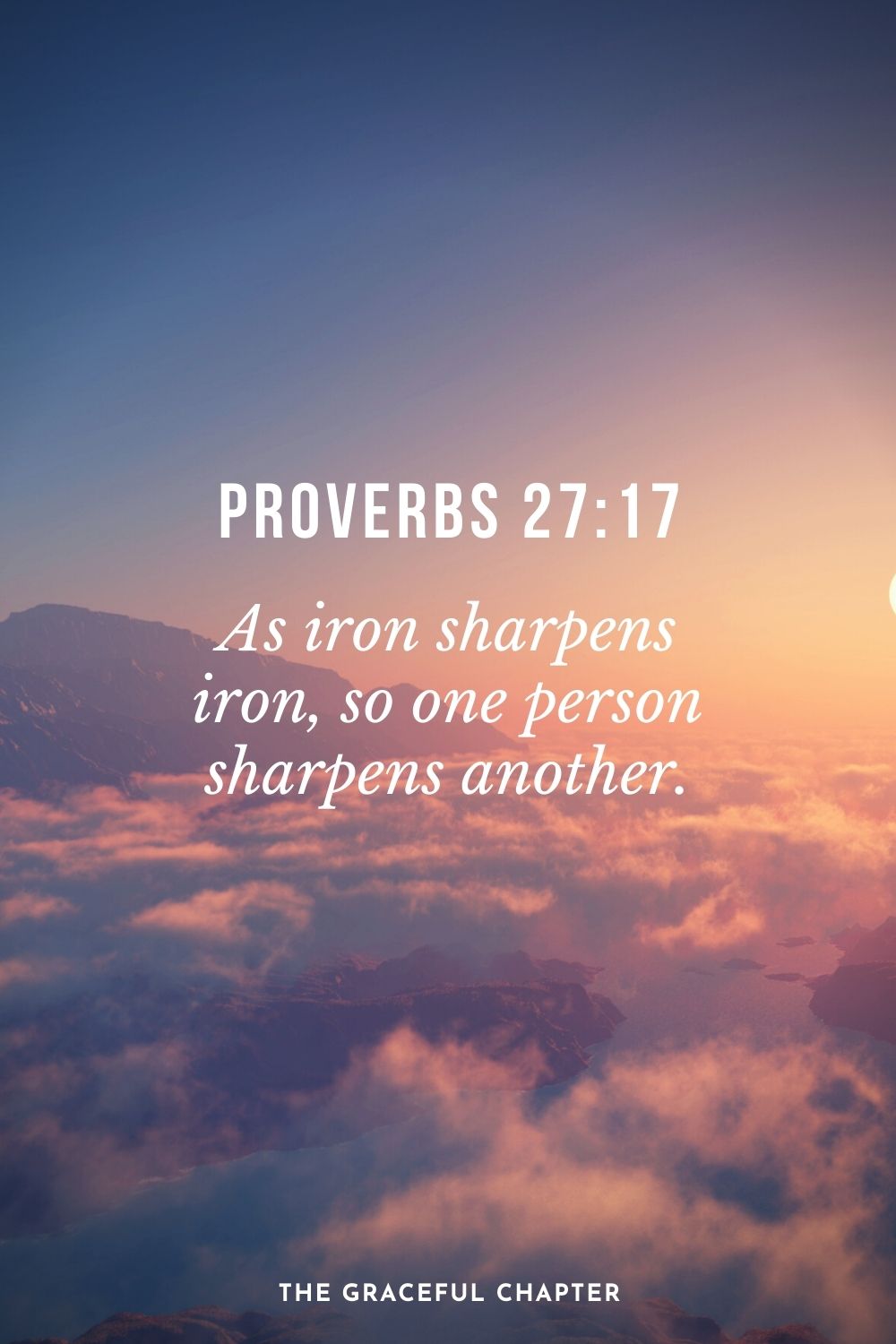 As iron sharpens iron, so one person sharpens another. Proverbs 27:17