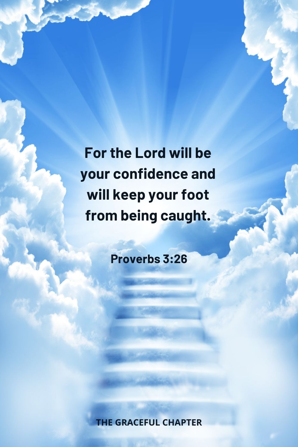 For the Lord will be your confidence and will keep your foot from being caught. Proverbs 3:26